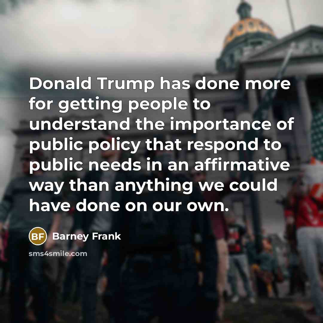 “Donald Trump has done more for getting people to understand…” quote by Barney Frank