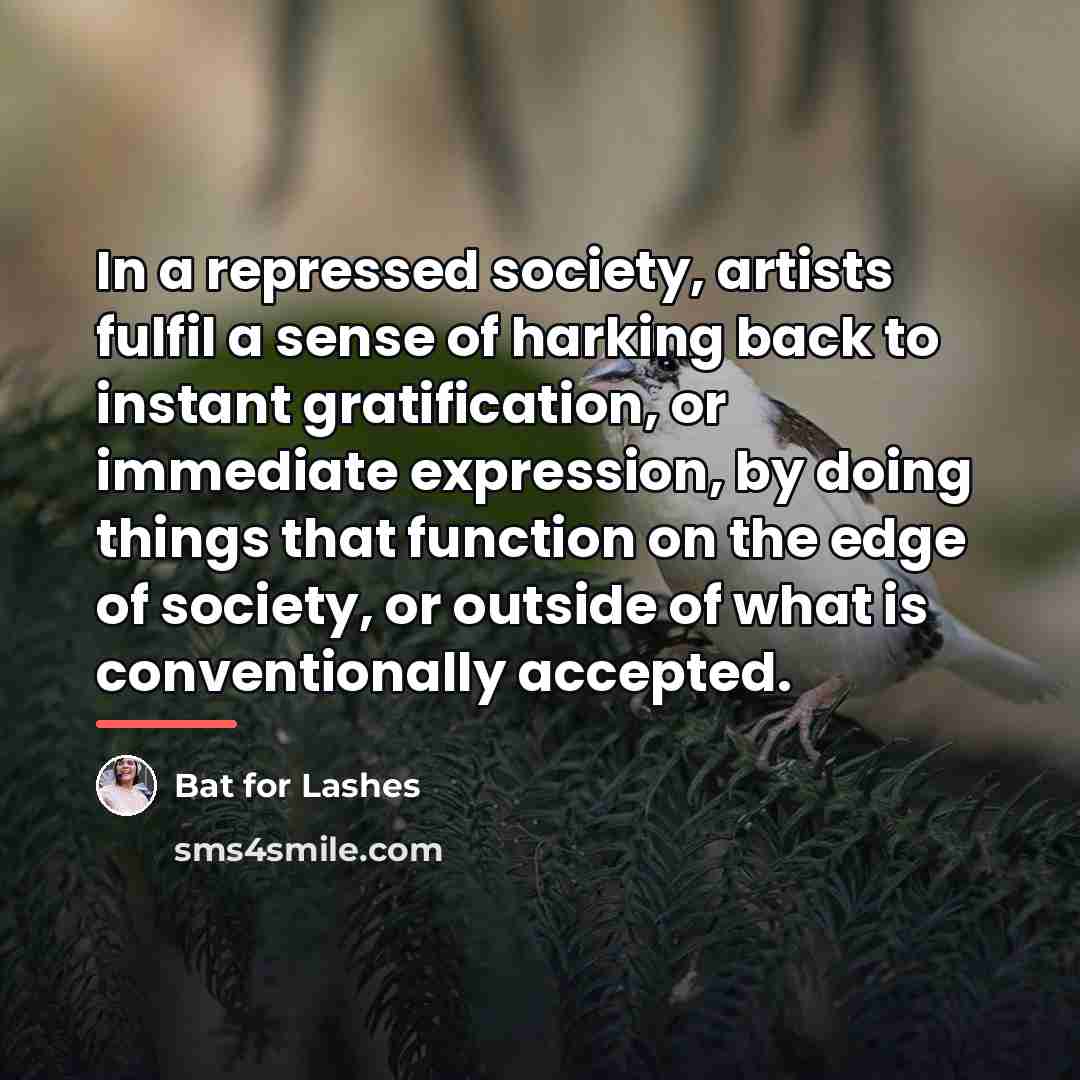 “In a repressed society, artists fulfil a sense of harking…” quote by Bat for Lashes