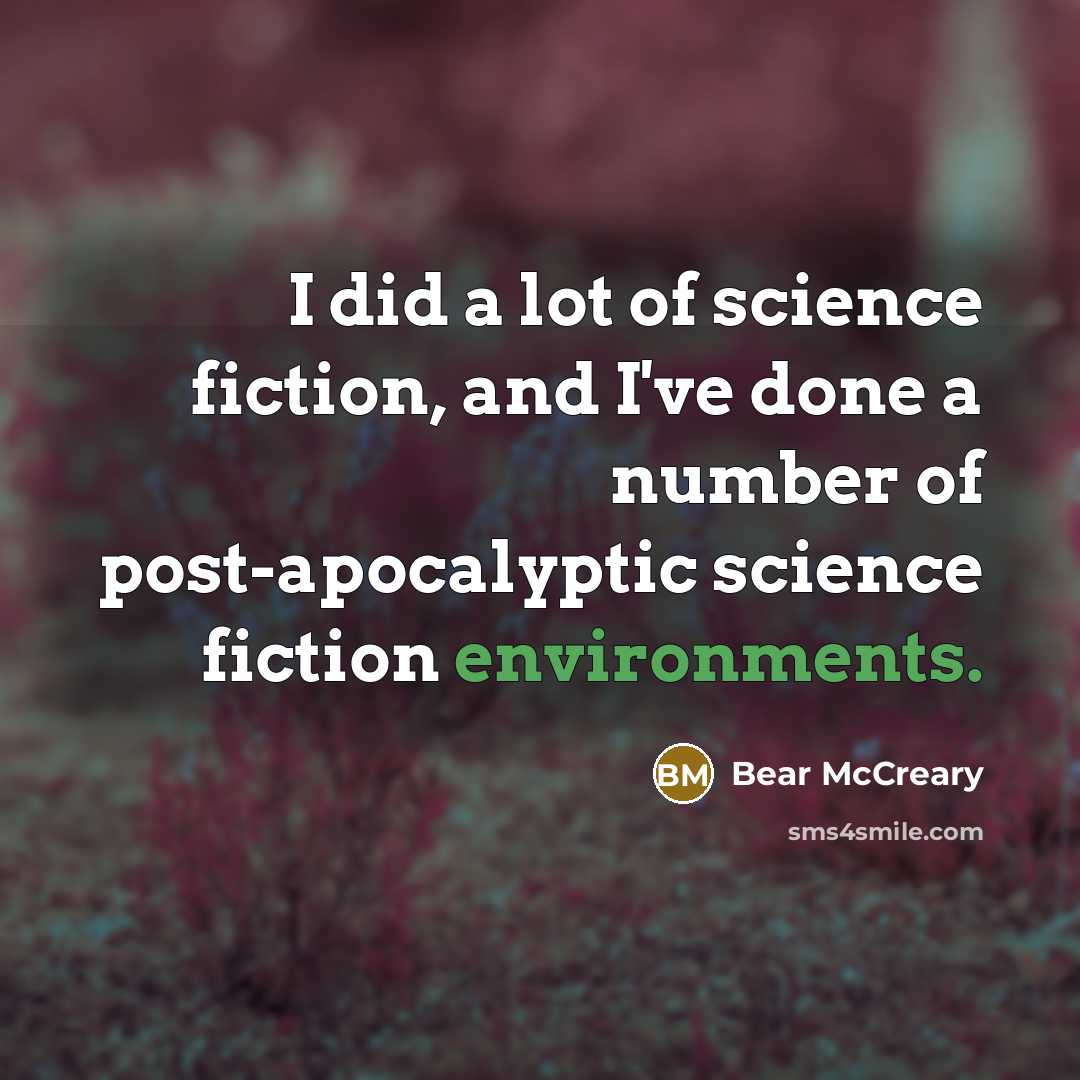 “I did a lot of science fiction, and I've done a number of post-apocalyptic science fiction environments.” quote by Bear McCreary