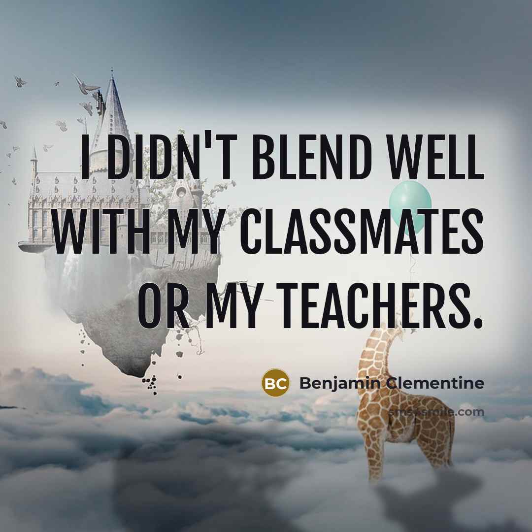 “I didn't blend well with my classmates or my teachers.…” quote by Benjamin Clementine