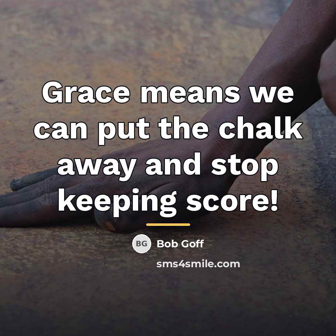 “Grace means we can put the chalk away and stop…” quote by Bob Goff