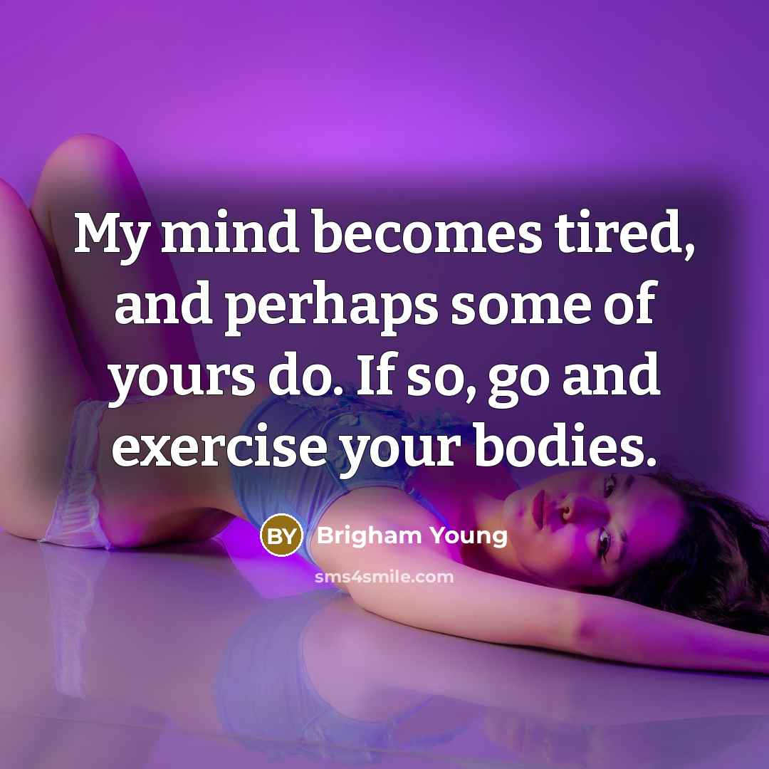 “My mind becomes tired, and perhaps some of yours do.…” quote by Brigham Young