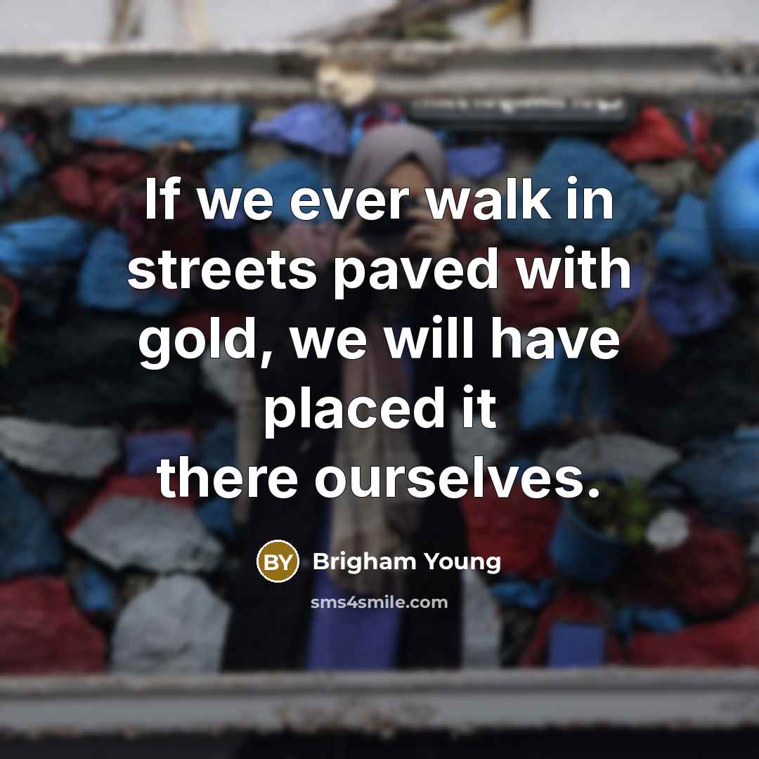 “If we ever walk in streets paved with gold, we…” quote by Brigham Young