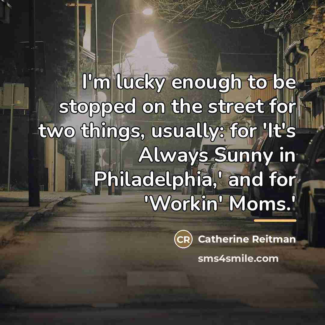“I'm lucky enough to be stopped on the street for…” quote by Catherine Reitman