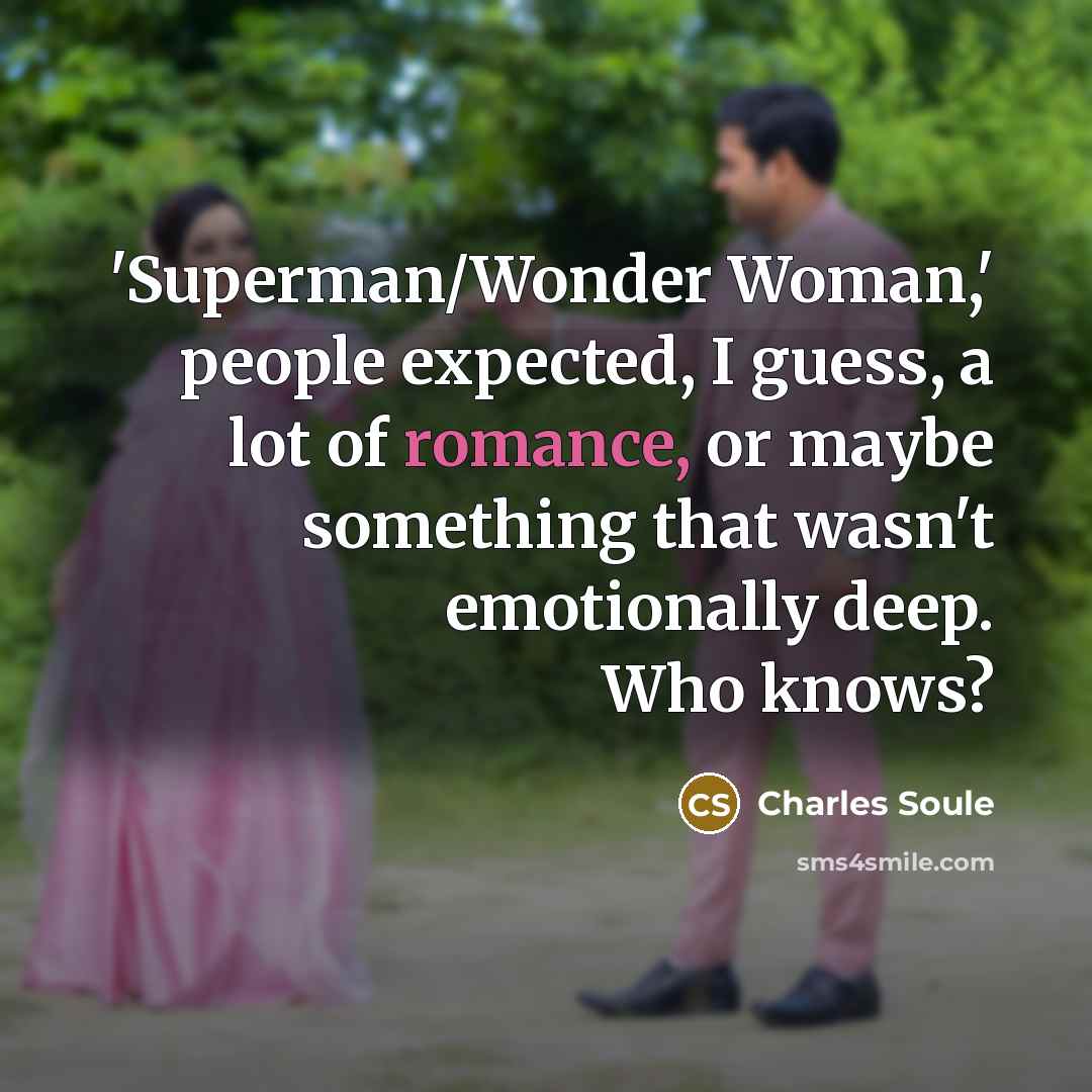 “'Superman/Wonder Woman,' people expected, I guess, a lot of romance, or maybe something that wasn't emotionally deep. Who knows?” quote by Charles Soule