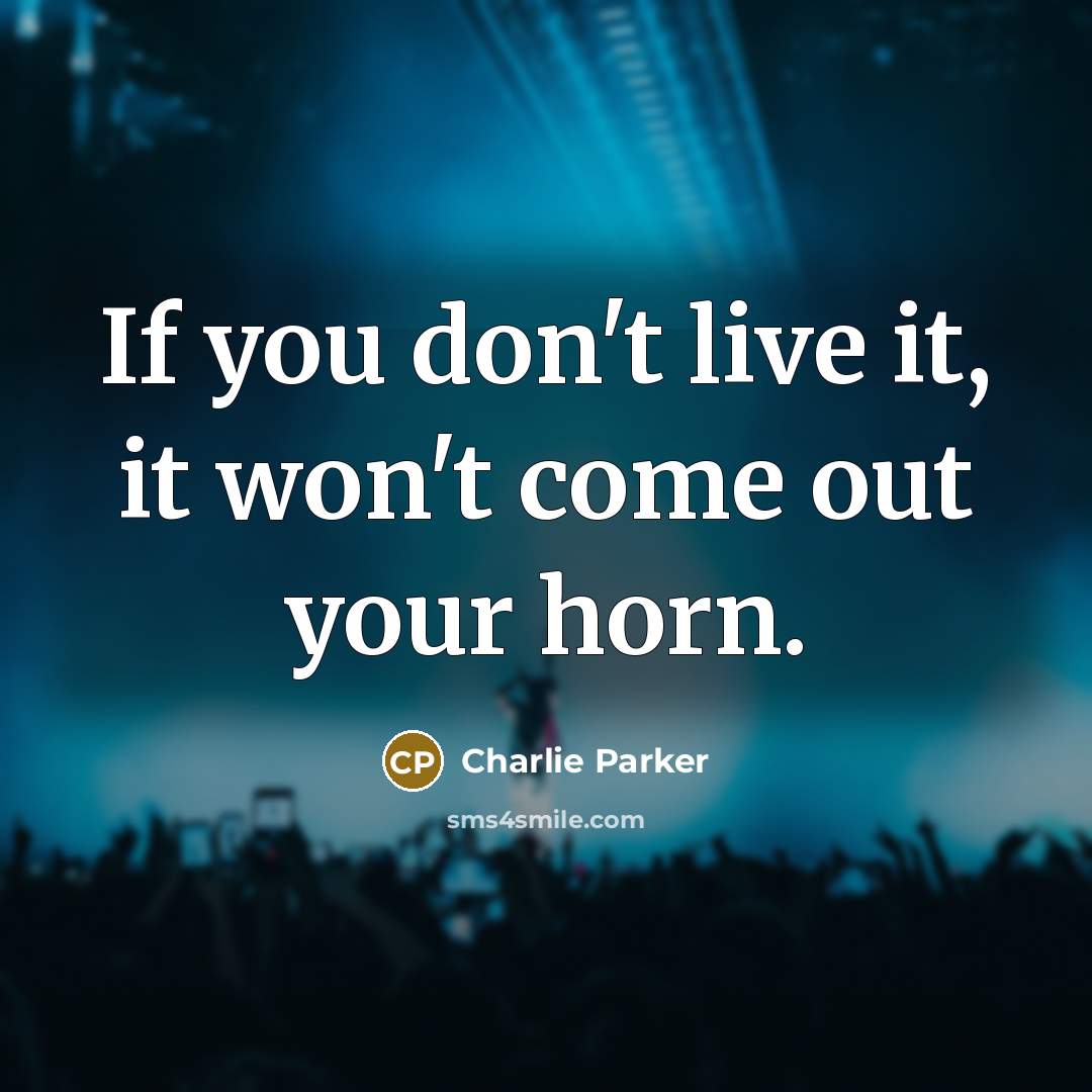“If you don't live it, it won't come out your…” quote by Charlie Parker