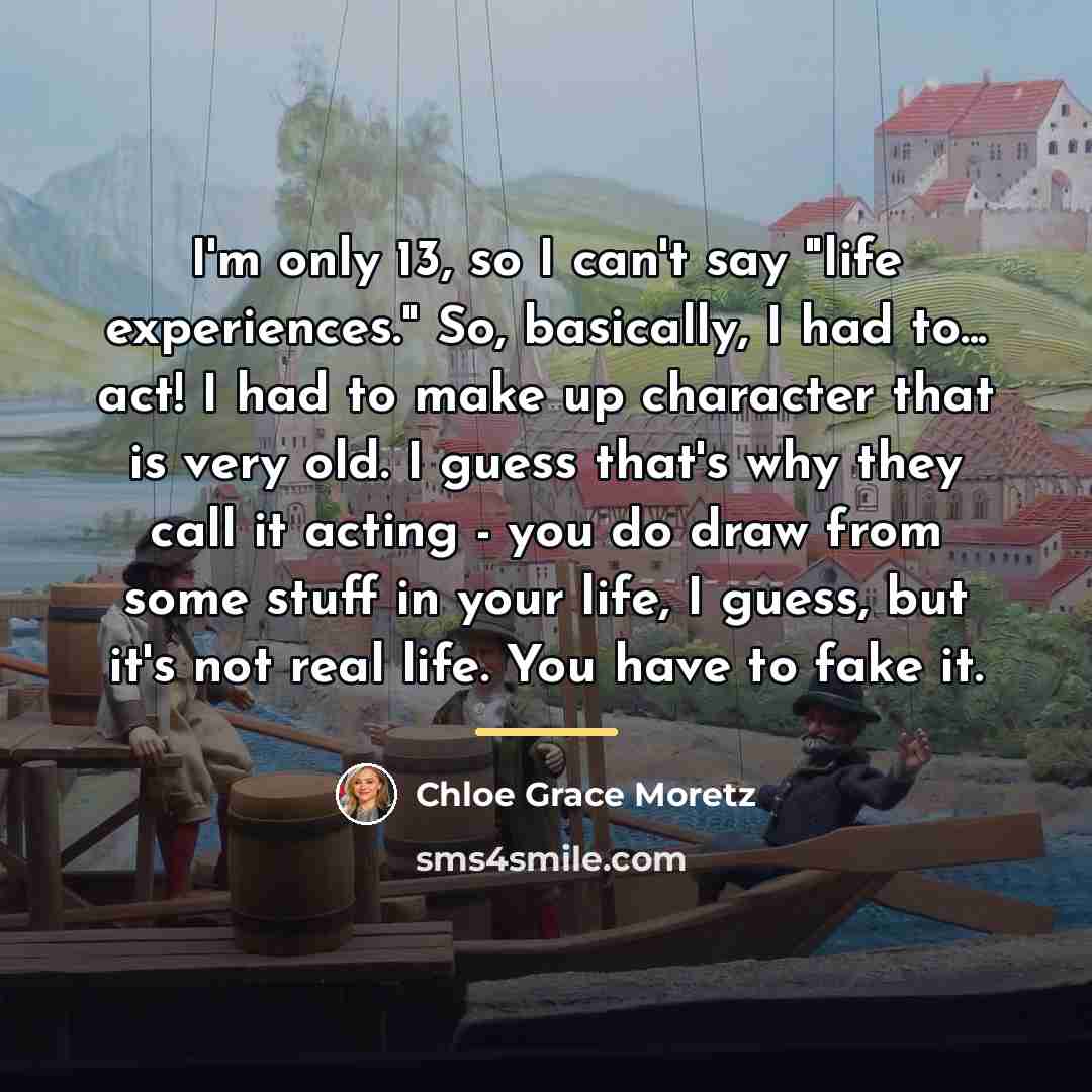 “I'm only 13, so I can't say "life experiences." So,…” quote by Chloe Grace Moretz
