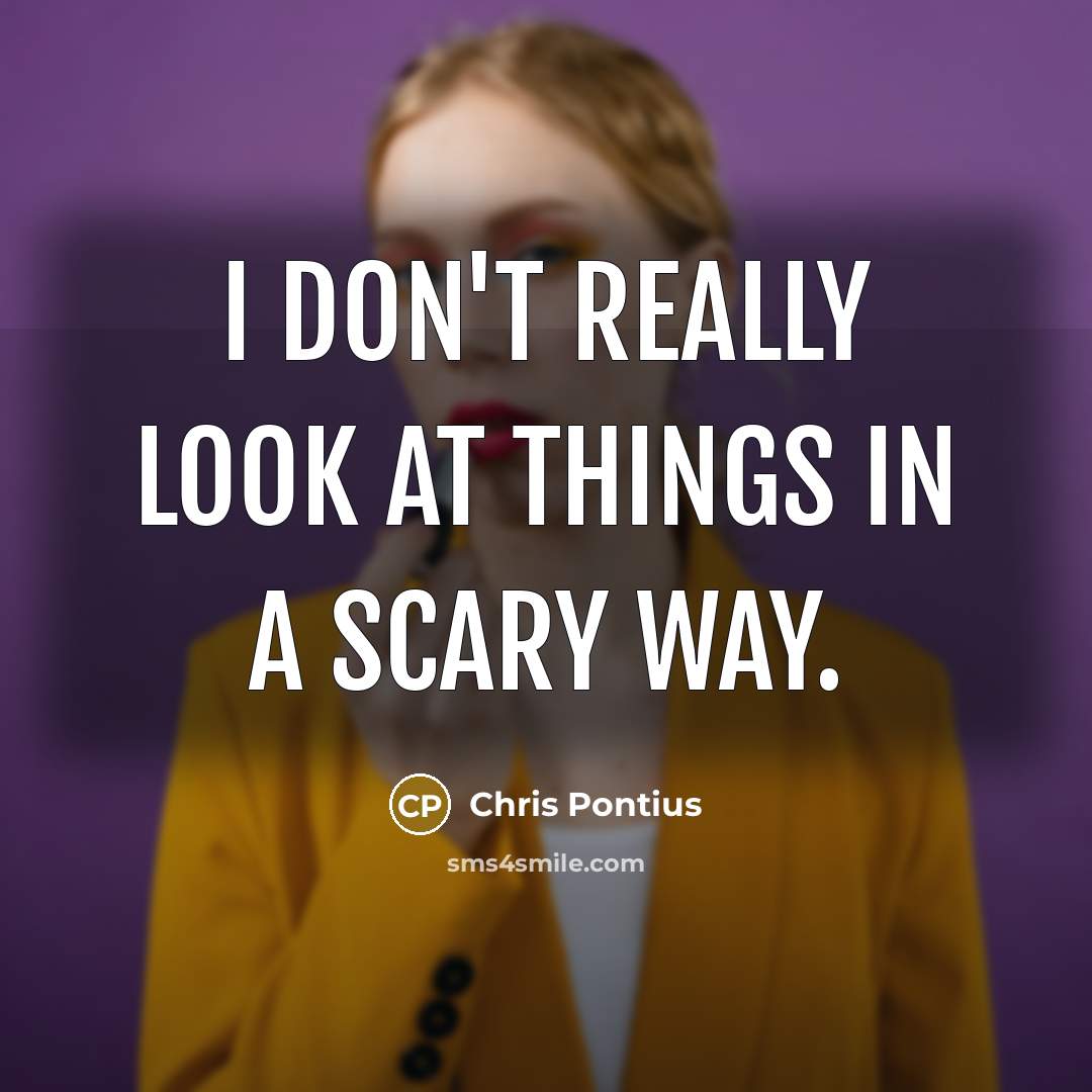 “I don't really look at things in a scary way.…” quote by Chris Pontius
