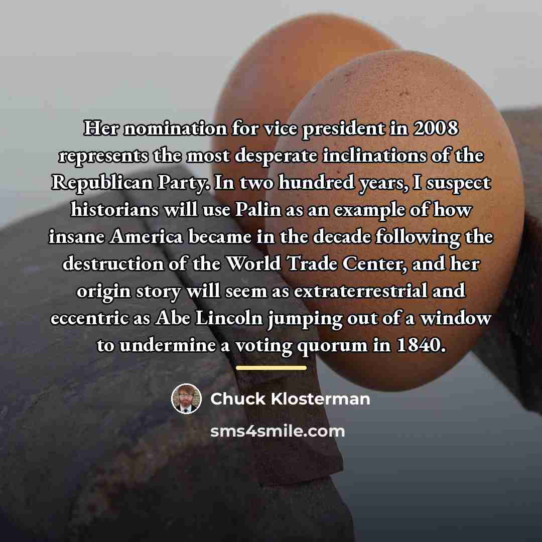“Her nomination for vice president in 2008 represents the most…” quote by Chuck Klosterman