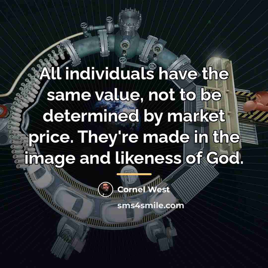 “All individuals have the same value, not to be determined…” quote by Cornel West