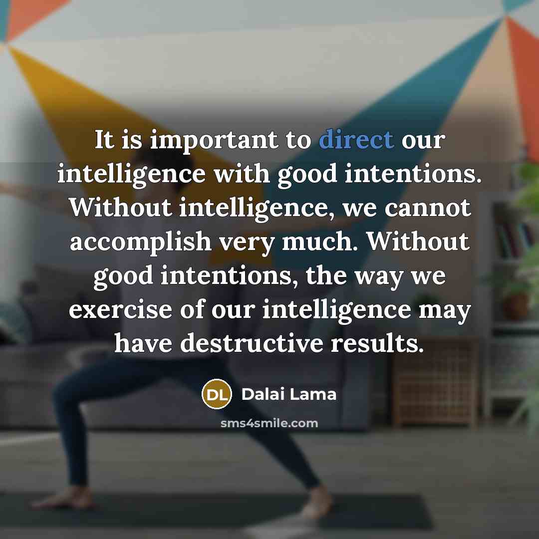 “It is important to direct our intelligence with good intentions.…” quote by Dalai Lama