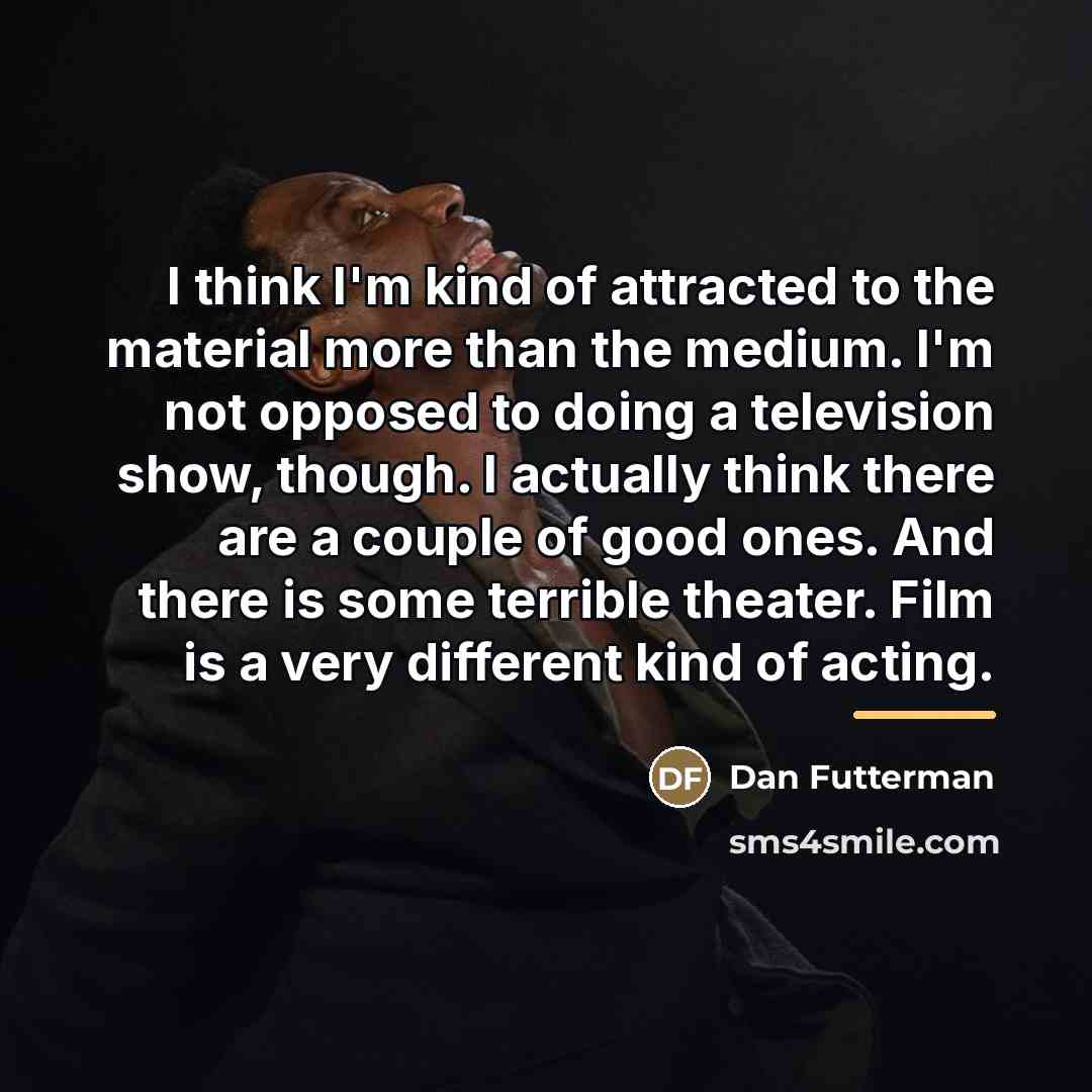 “I think I'm kind of attracted to the material more…” quote by Dan Futterman