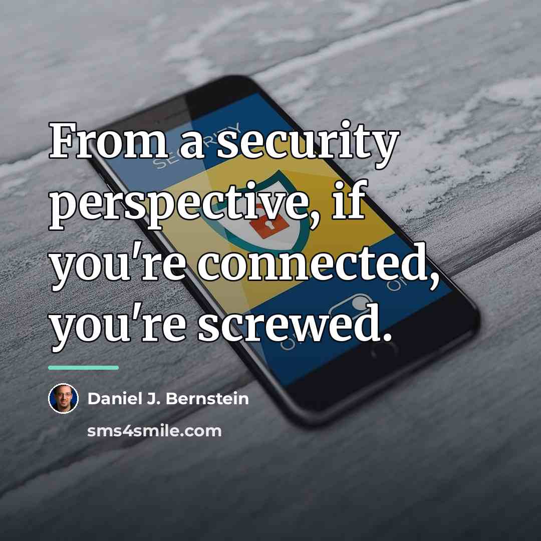 “From a security perspective, if you're connected, you're screwed.…” quote by Daniel J. Bernstein