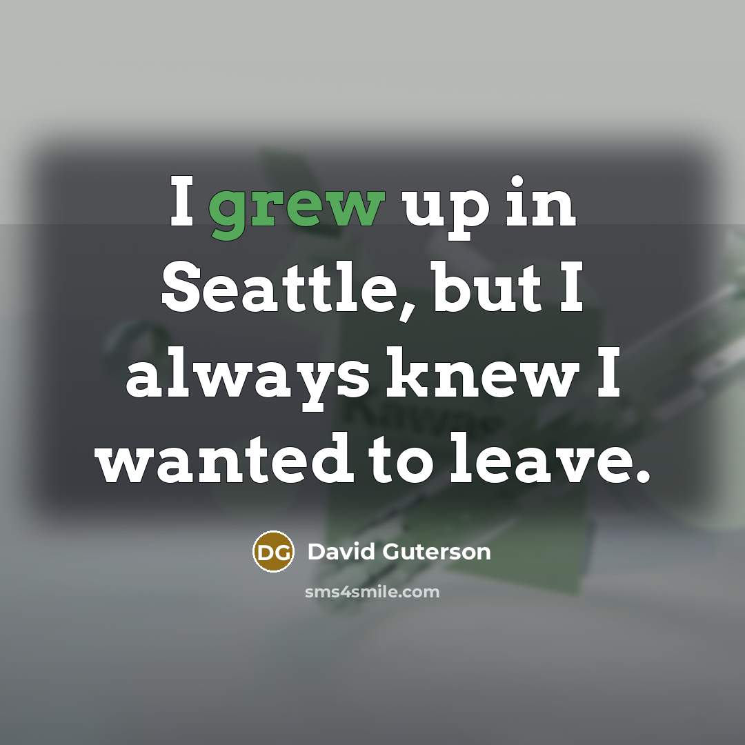 “I grew up in Seattle, but I always knew I…” quote by David Guterson
