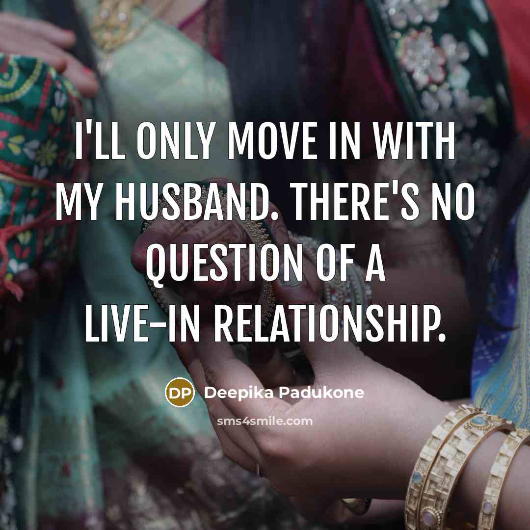 “I'll only move in with my husband. There's no question…” quote by Deepika Padukone