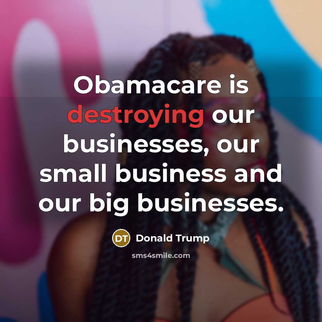 “Obamacare is destroying our businesses, our small business and our…” quote by Donald Trump