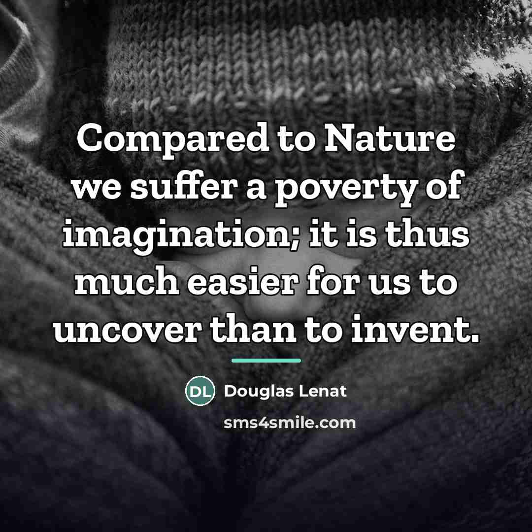 “Compared to Nature we suffer a poverty of imagination; it…” quote by Douglas Lenat