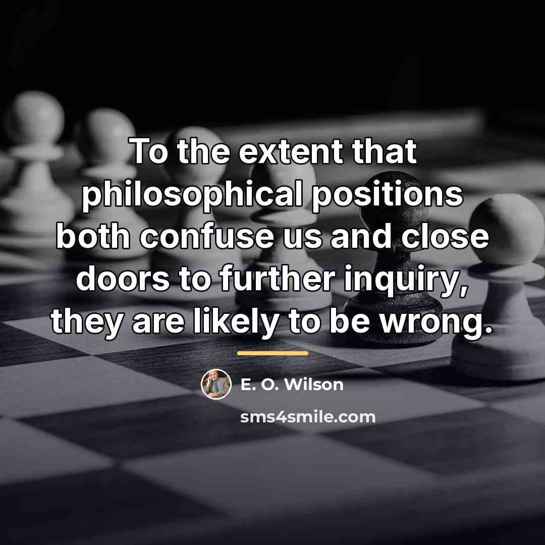 “To the extent that philosophical positions both confuse us and…” quote by E. O. Wilson