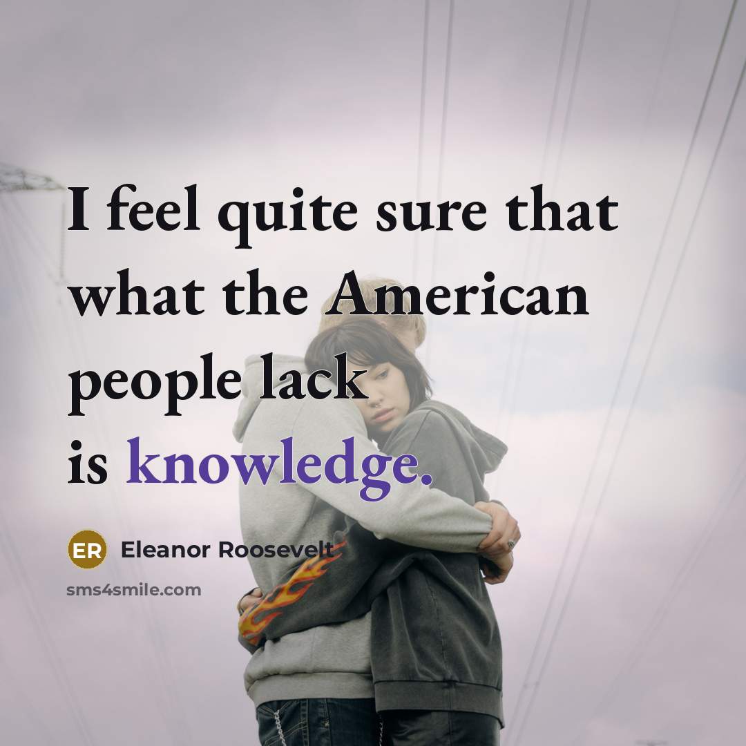 “I feel quite sure that what the American people lack…” quote by Eleanor Roosevelt
