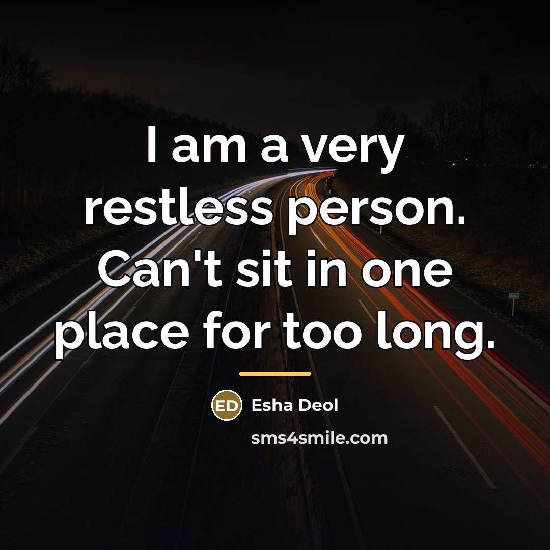 “I am a very restless person. Can't sit in one…” quote by Esha Deol