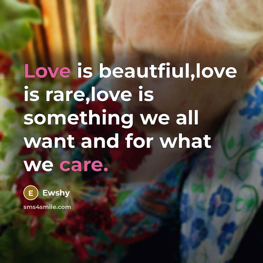“Love is beautfiul,love is rare,love is something we all want…” quote by Ewshy