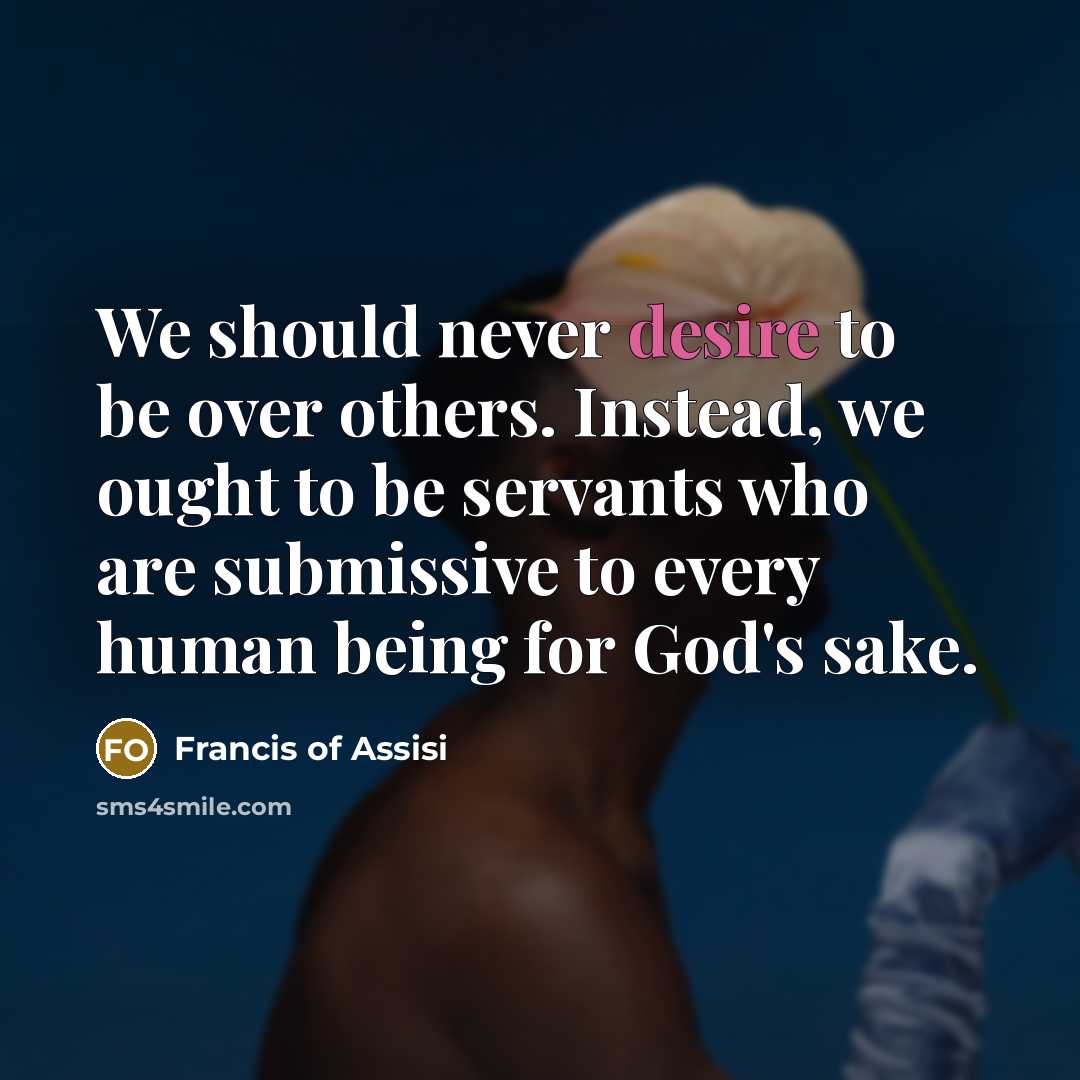 “We should never desire to be over others. Instead, we…” quote by Francis of Assisi