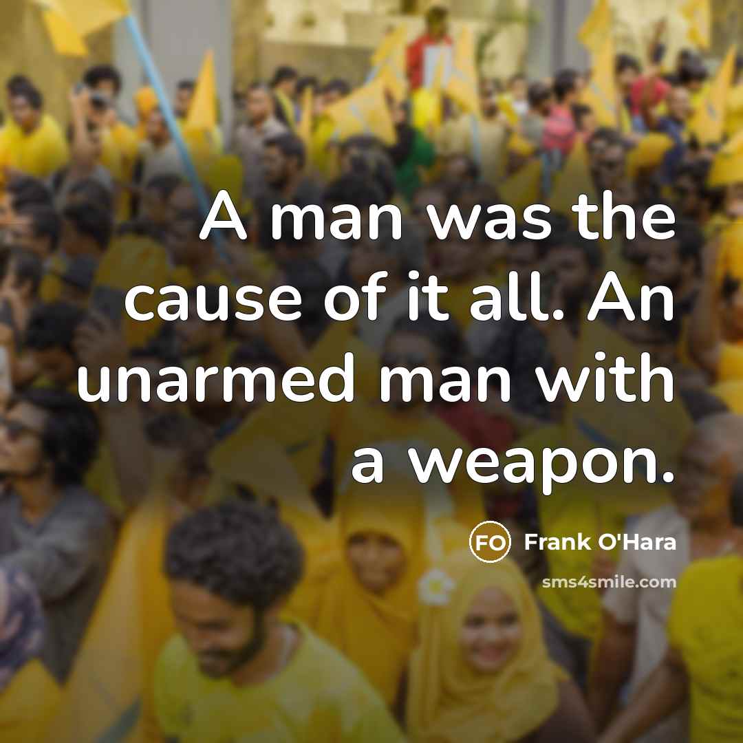 “A man was the cause of it all. An unarmed…” quote by Frank O'Hara