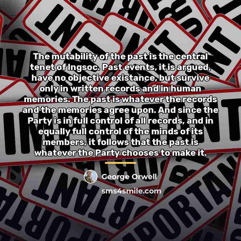 “The mutability of the past is the central tenet of…” quote by George Orwell