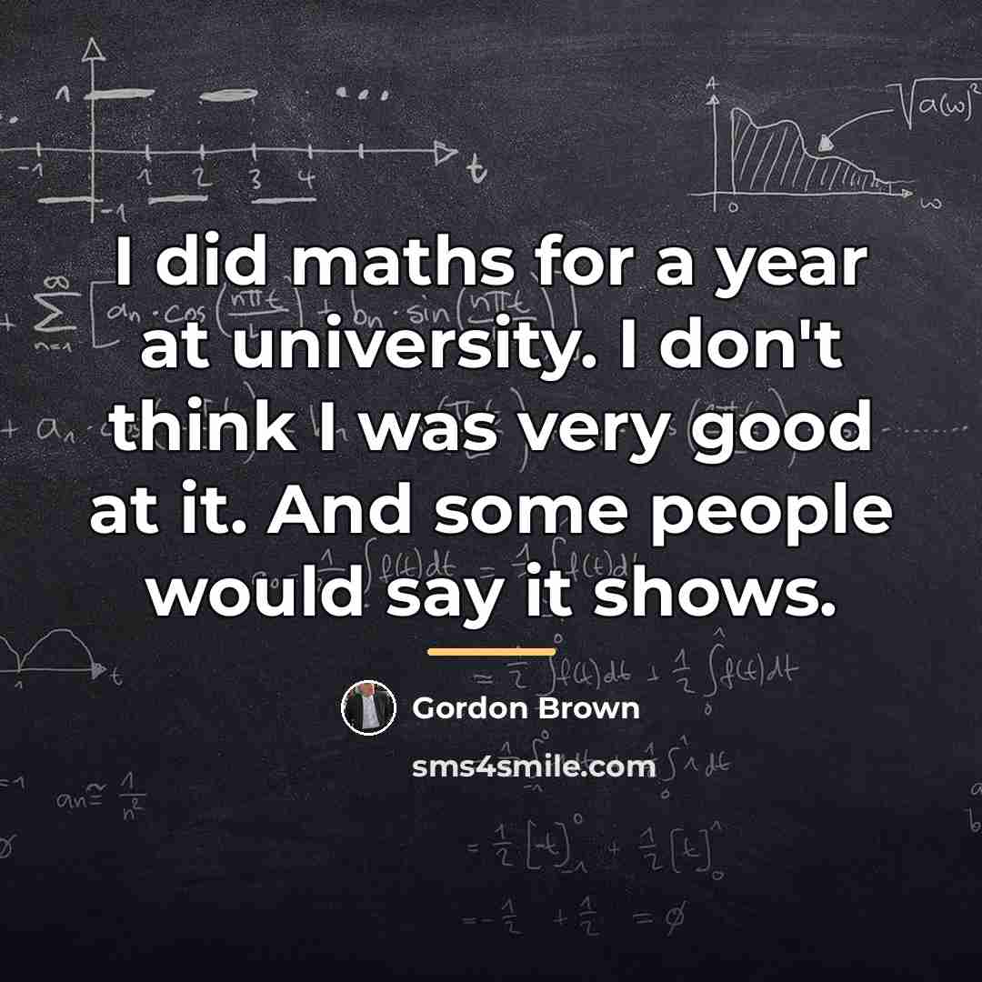 “I did maths for a year at university. I don't…” quote by Gordon Brown