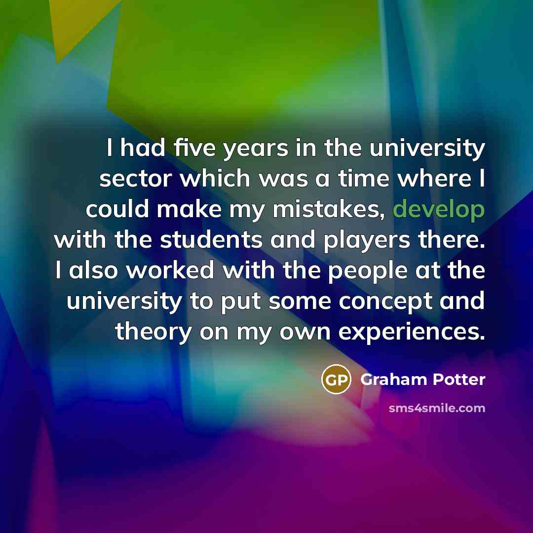 “I had five years in the university sector which was…” quote by Graham Potter