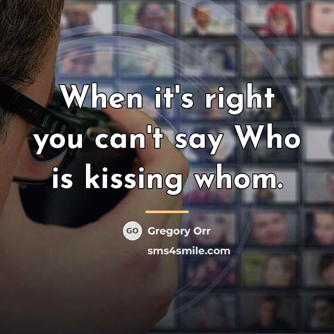 “When it's right you can't say Who is kissing whom.…” quote by Gregory Orr