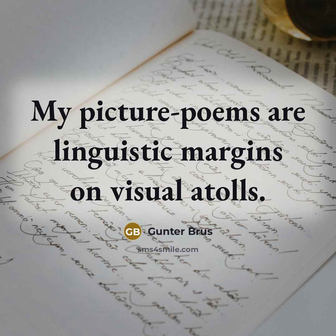 “My picture-poems are linguistic margins on visual atolls.…” quote by Gunter Brus