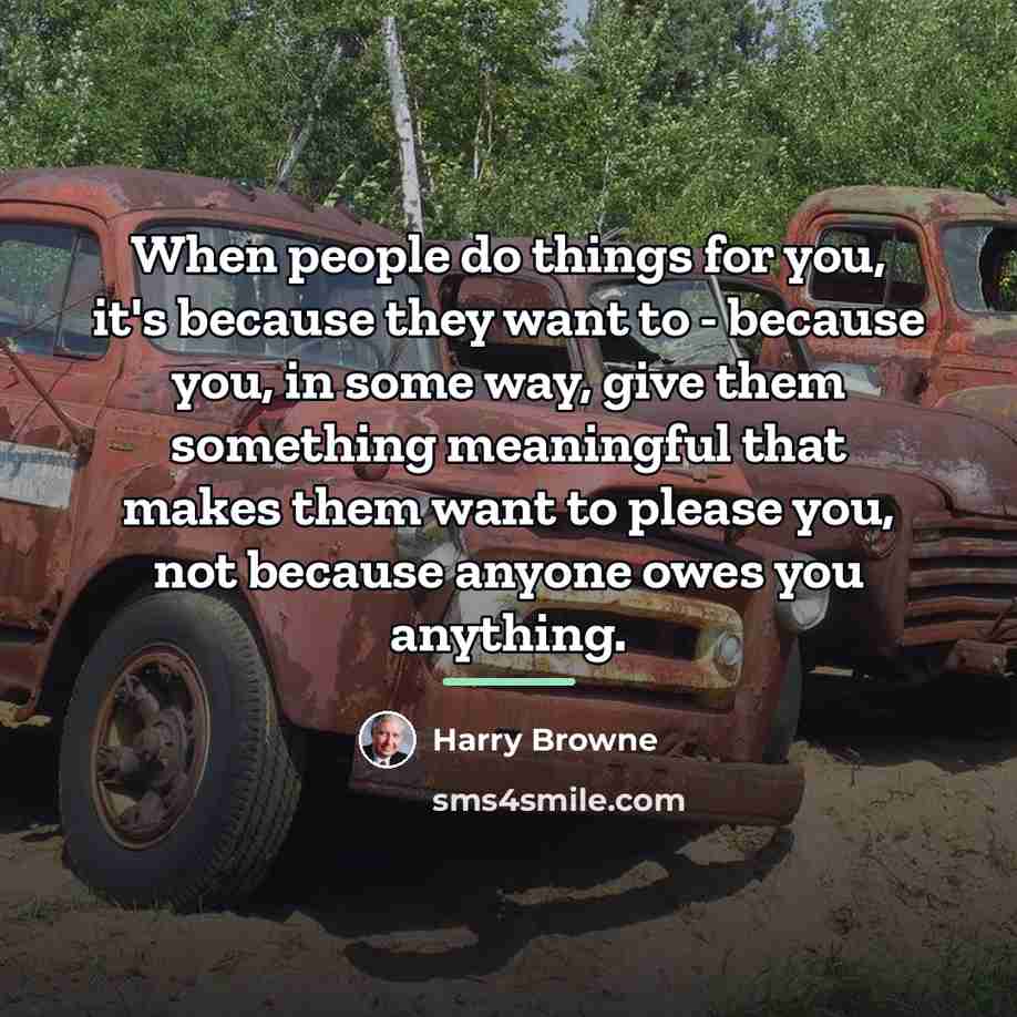 “When people do things for you, it's because they want…” quote by Harry Browne