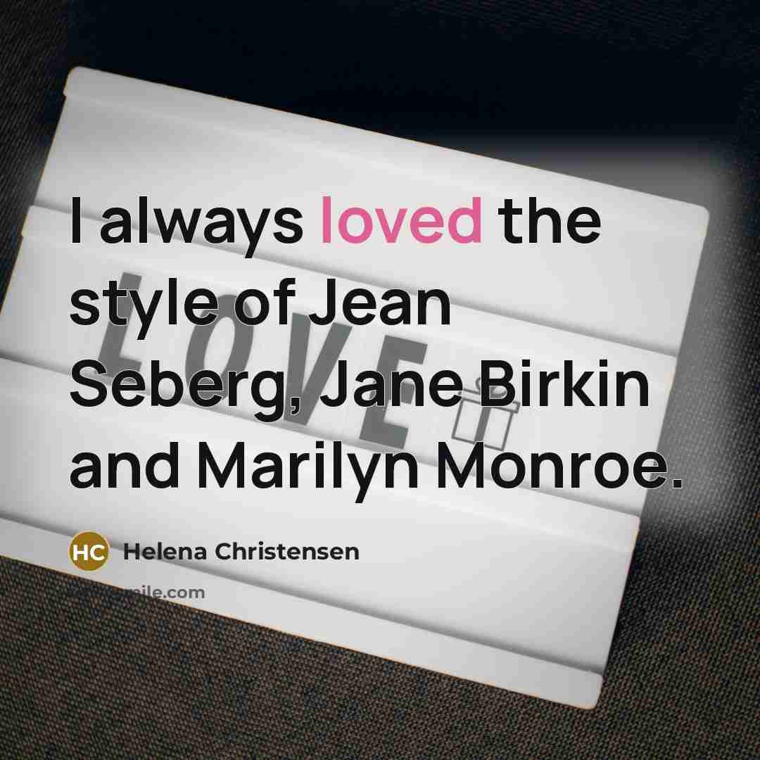“I always loved the style of Jean Seberg, Jane Birkin and Marilyn Monroe.” quote by Helena Christensen