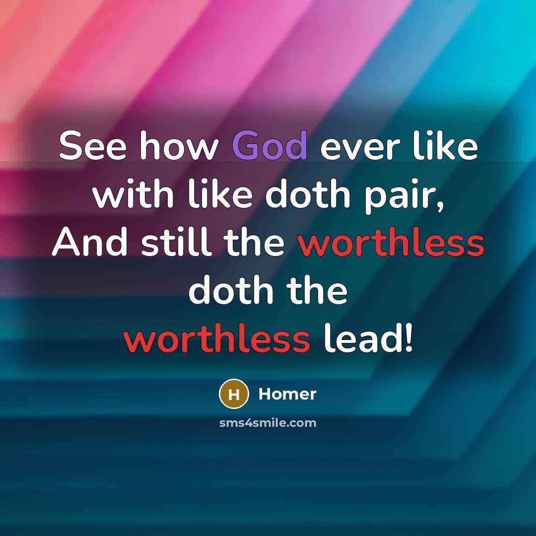 “See how God ever like with like doth pair, And…” quote by Homer