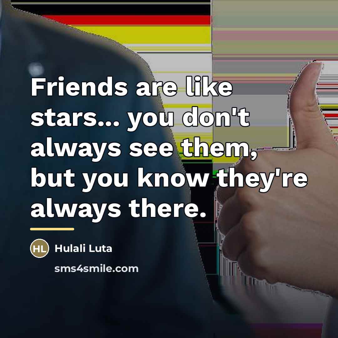 “Friends are like stars... you don't always see them, but…” quote by Hulali Luta