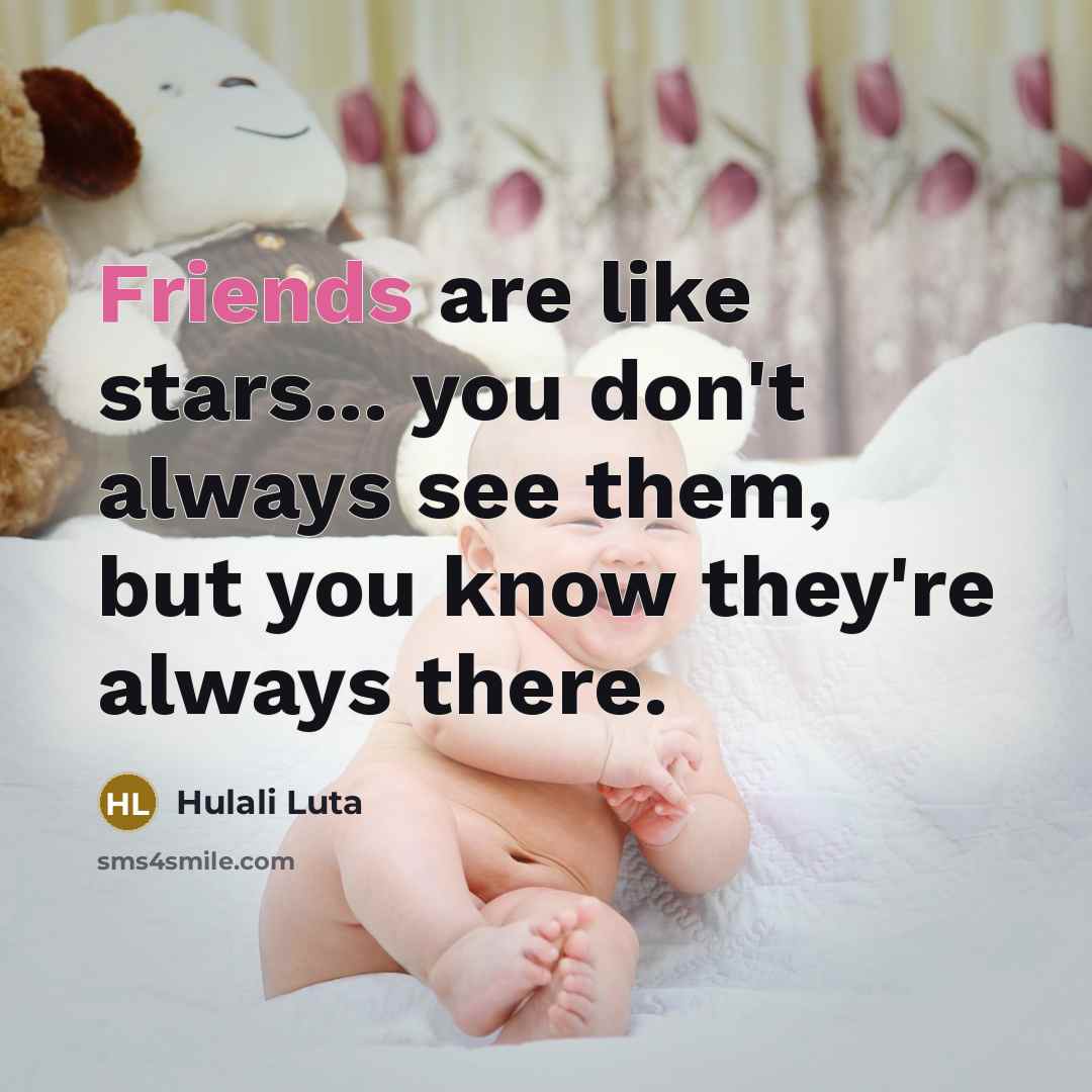 “Friends are like stars... you don't always see them, but you know they're always there.” quote by Hulali Luta