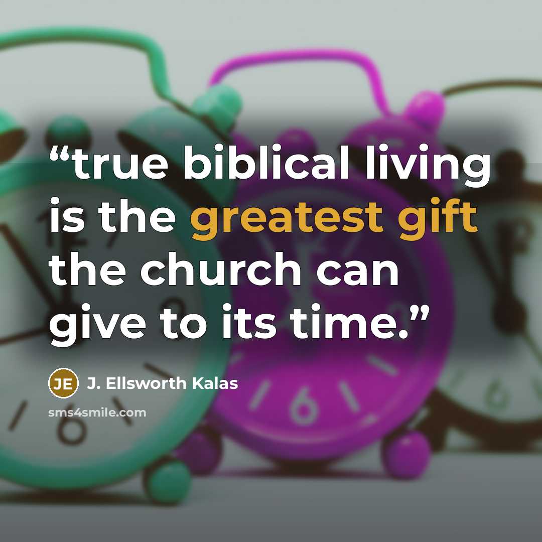 “true biblical living is the greatest gift the church can give to its time.” quote by J. Ellsworth Kalas