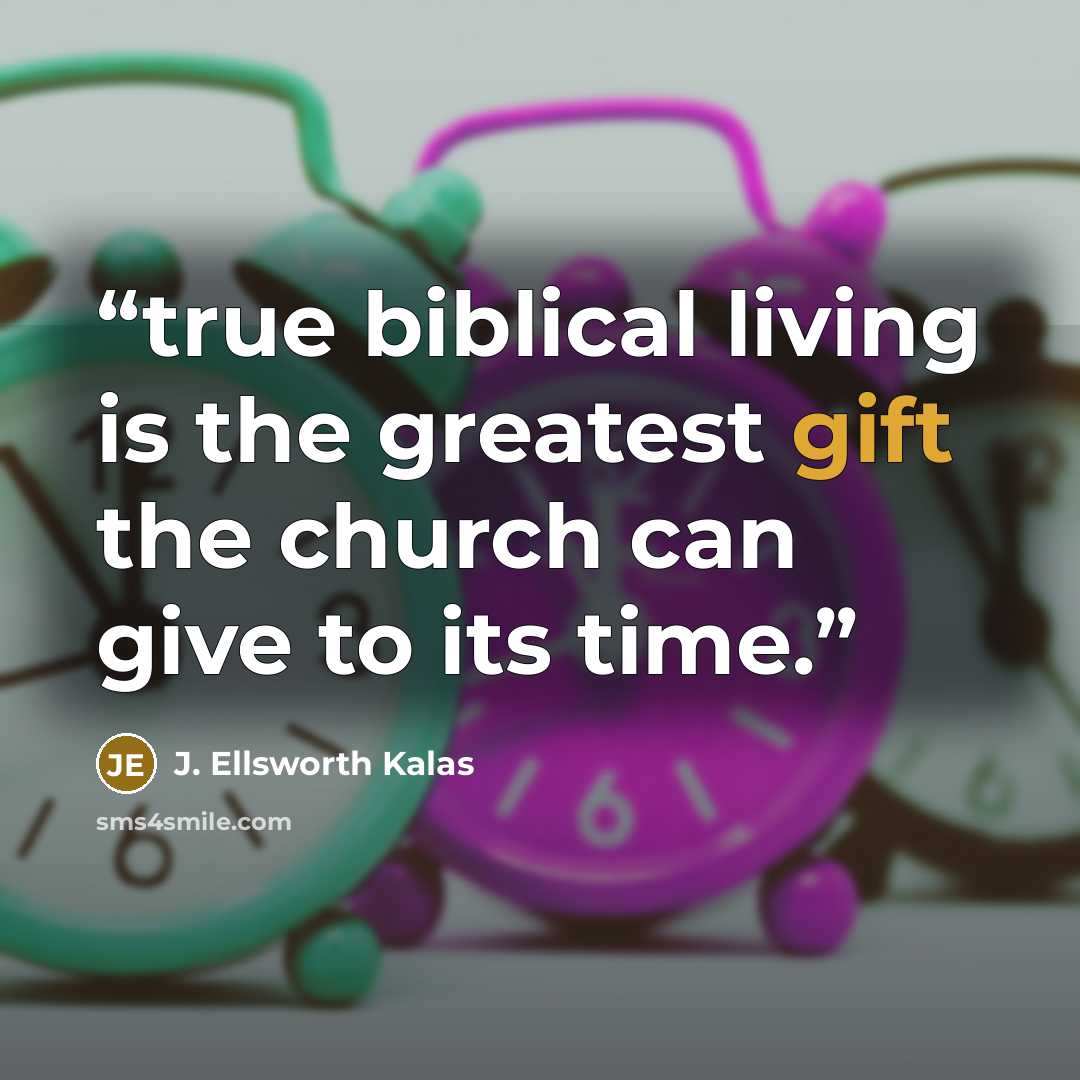 “true biblical living is the greatest gift the church can give to its time.” quote by J. Ellsworth Kalas
