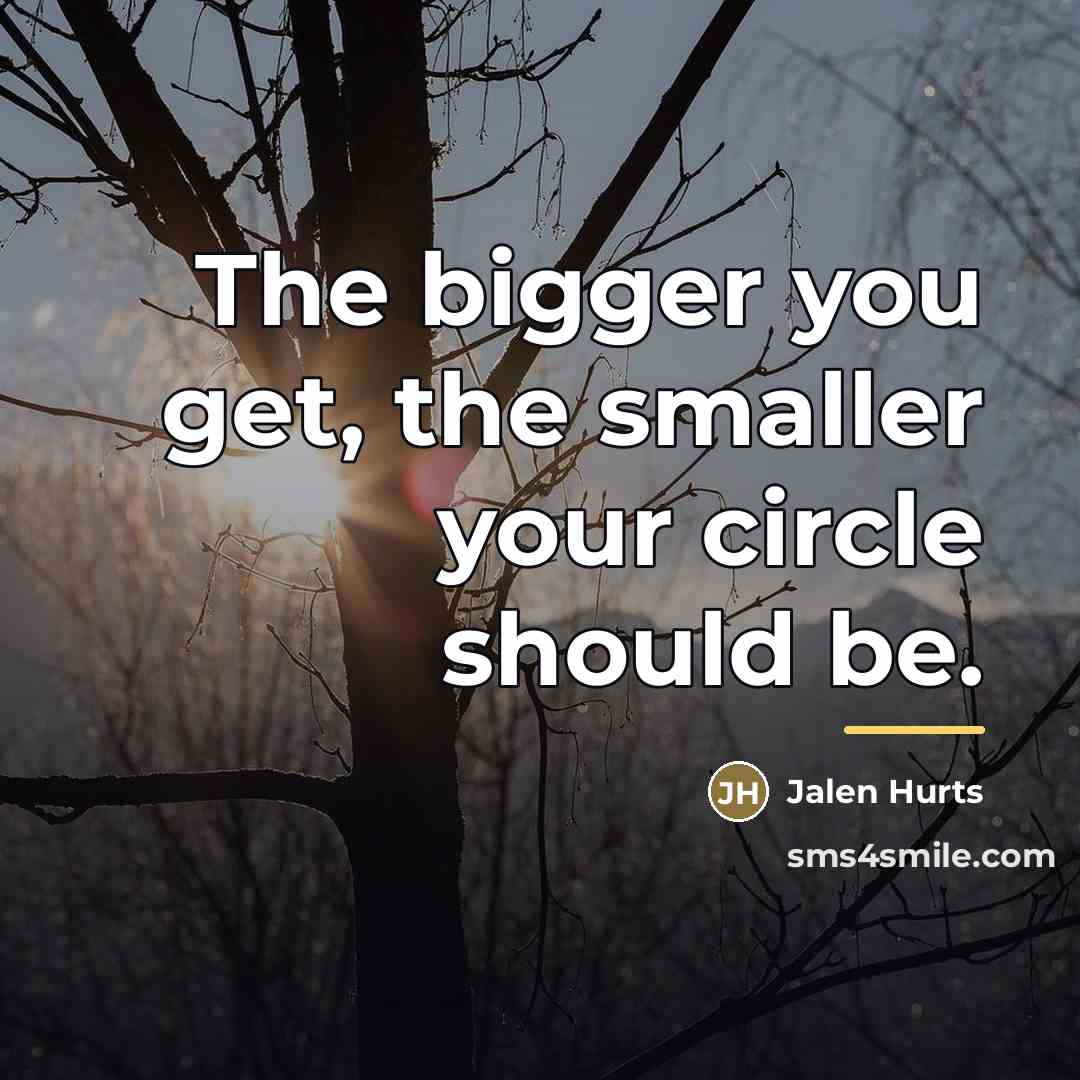 “The bigger you get, the smaller your circle should be.…” quote by Jalen Hurts