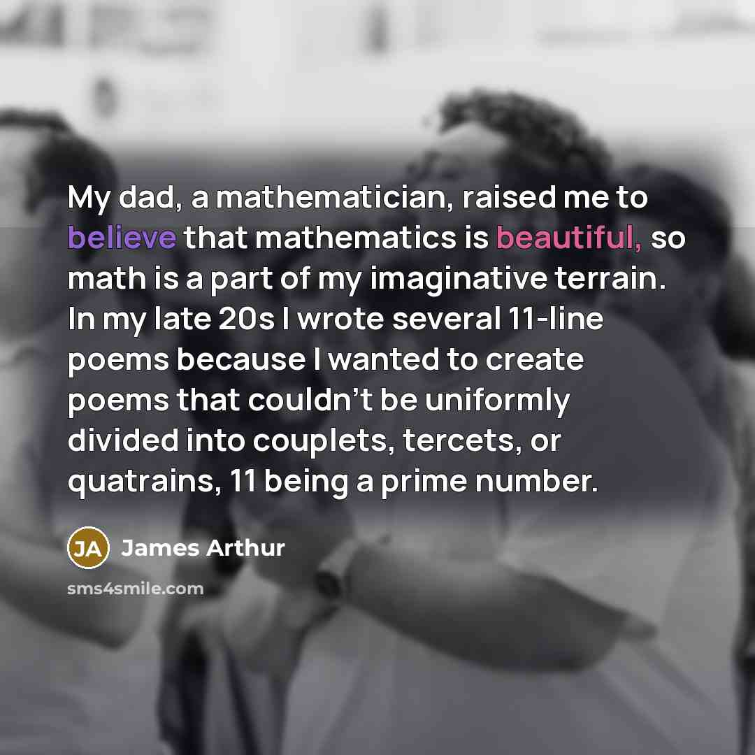 “My dad, a mathematician, raised me to believe that mathematics…” quote by James Arthur