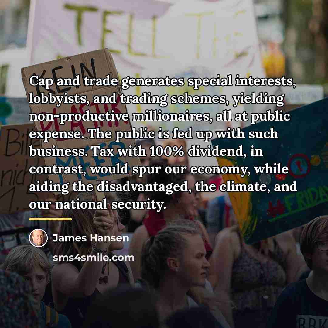 “Cap and trade generates special interests, lobbyists, and trading schemes,…” quote by James Hansen