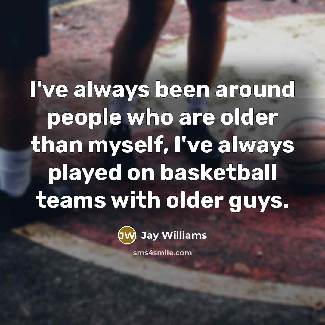 “I've always been around people who are older than myself,…” quote by Jay Williams