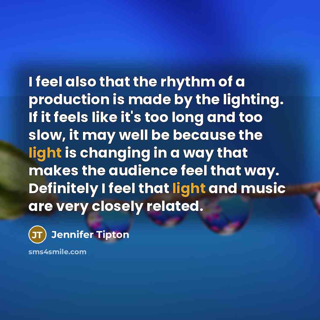 “I feel also that the rhythm of a production is…” quote by Jennifer Tipton