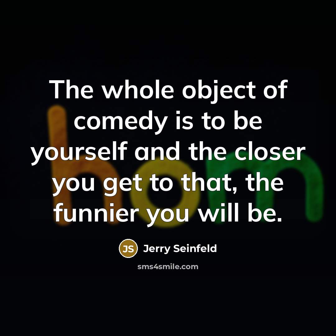 “The whole object of comedy is to be yourself and…” quote by Jerry Seinfeld