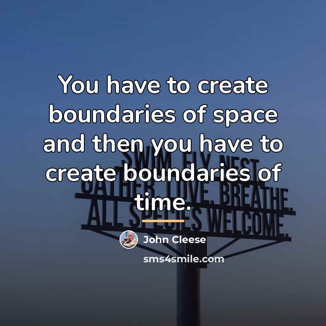 “You have to create boundaries of space and then you…” quote by John Cleese