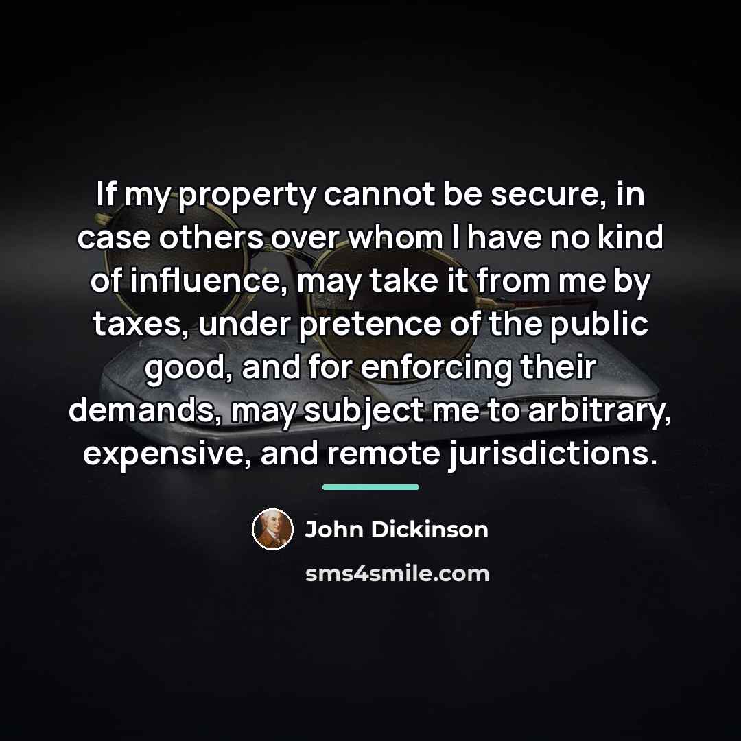 “If my property cannot be secure, in case others over…” quote by John Dickinson