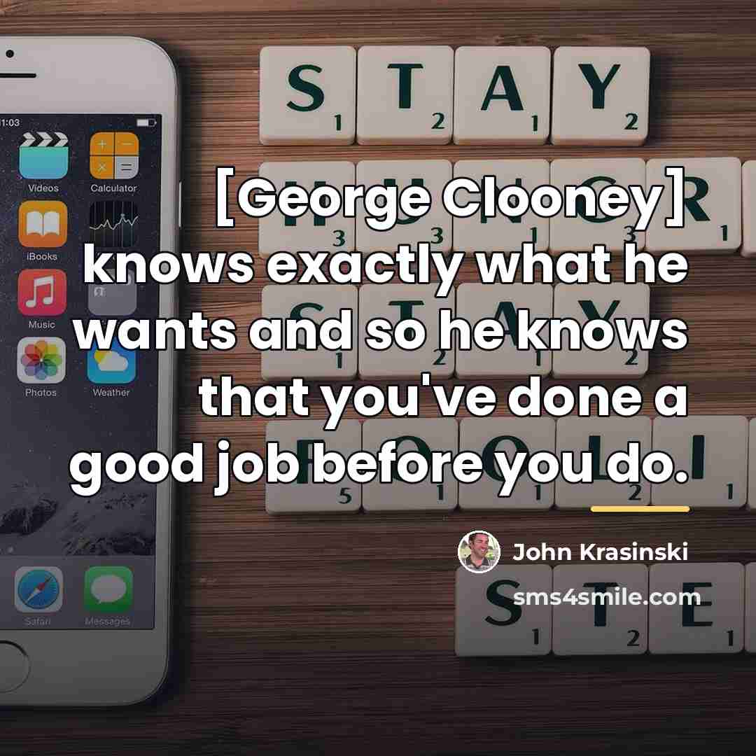 “[George Clooney] knows exactly what he wants and so he…” quote by John Krasinski