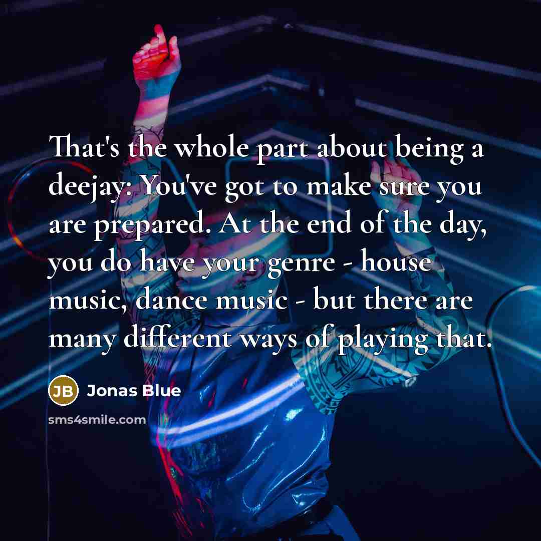 “That's the whole part about being a deejay: You've got…” quote by Jonas Blue