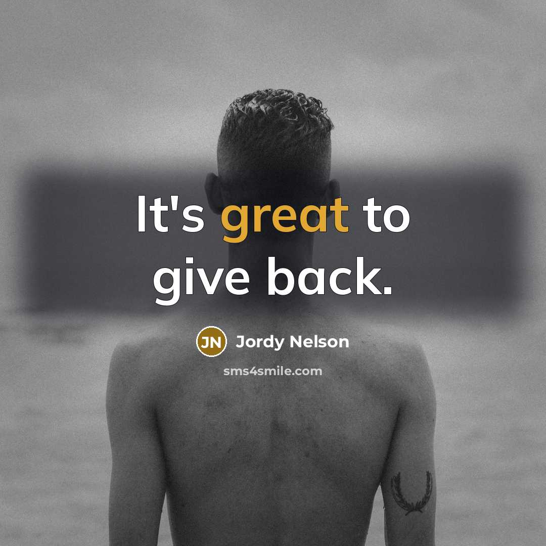 “It's great to give back.…” quote by Jordy Nelson